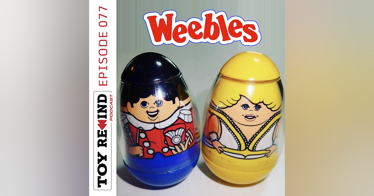 Episode 077: Weebles