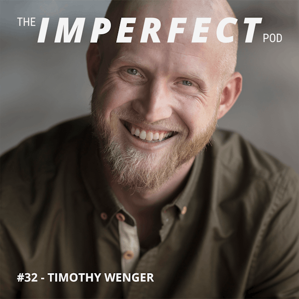 32. Questioning What You Think About Masculinity with Timothy Wenger