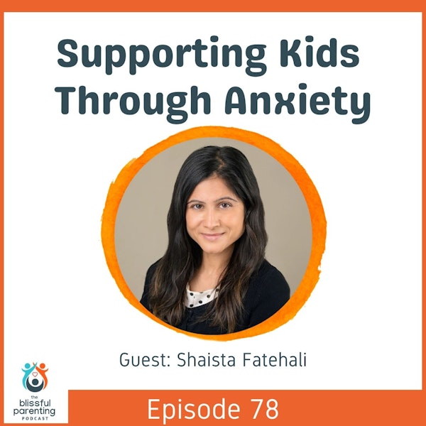 Supporting Kids Through Anxiety with Shaista Fatehali