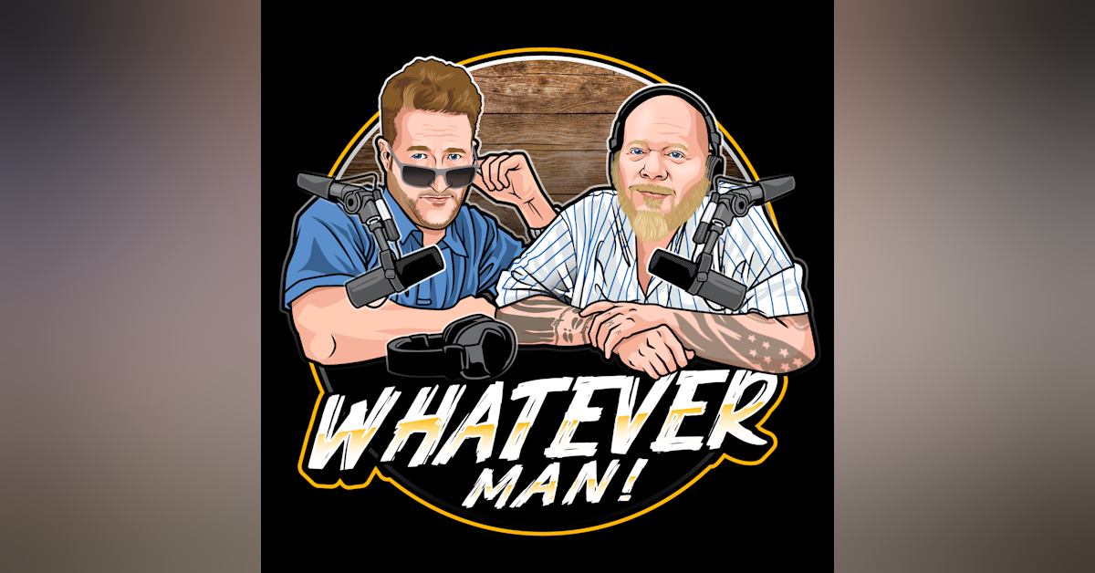 Ep. 14  Whatever Man w/ Chuck & Chad