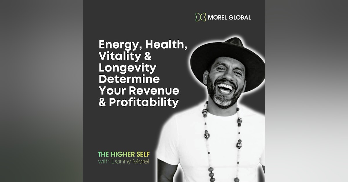 047 Energy, Health, Vitality & Longevity Determine Your Revenue & Profitability
