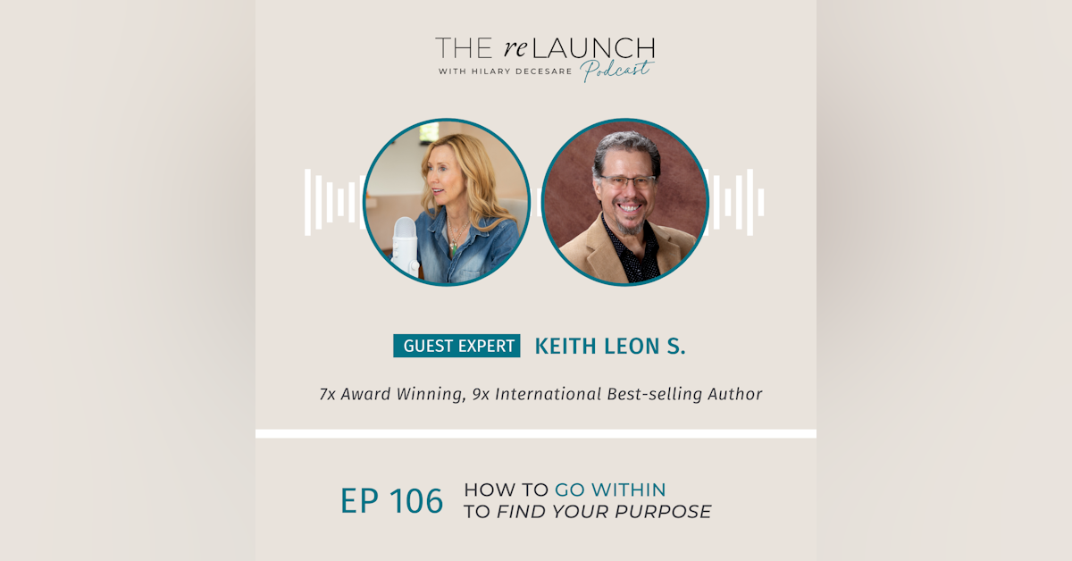 How to Go Within to Find Your Purpose with Keith Leon S EP106