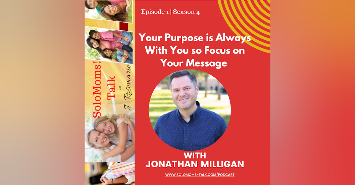 Your Purpose is Always With You So Focus on Your Message w/Jonathan Milligan