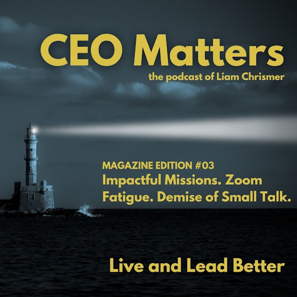 Magazine Edition: Impactful Missions. Zoom Fatigue. Demise of Small Talk. | MAG003
