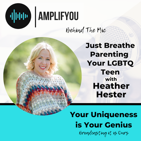 Behind the Mic: Just Breathe Parenting Your LGBTQ Teen with Heather Hester