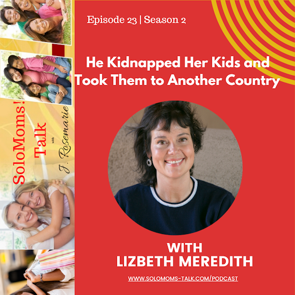 He Kidnapped the Kids and Took Them to Another Country - Lizbeth Meredith