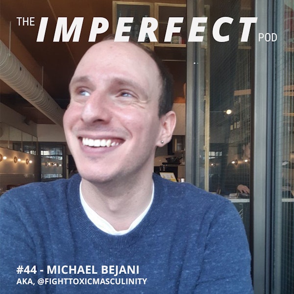 44. How to Fight Toxic Masculinity With Kindness and Empathy with Michael Bejani