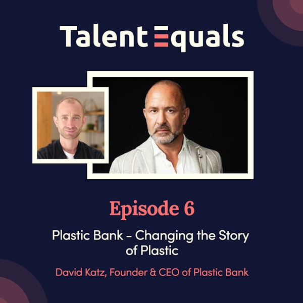 Ep.6. David Katz, CEO & Founder of Plastic Bank. Changing the Story of Plastic