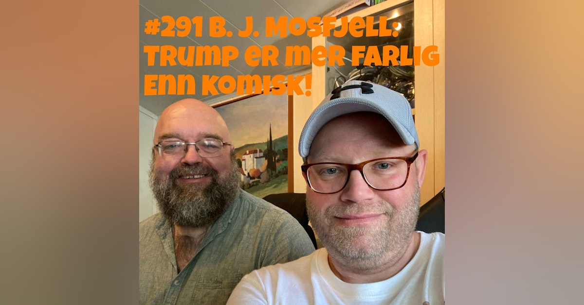 #291 B. J. Mosfjell: Trump er mer farlig enn komisk!