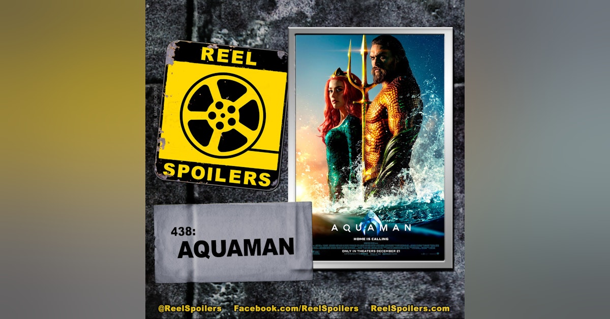 438: 'Aquaman' Starring Starring Jason Momoa, Amber Heard, Patrick Wilson