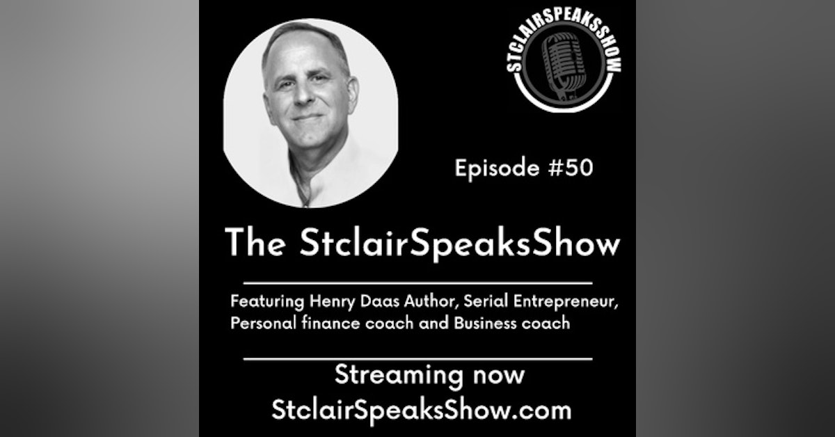 The StclairSpeaksShow Featuring Henry Daas Author of Financial Intelligence Serial entrepreneur, Business coach, Personal finance coach Ep #50