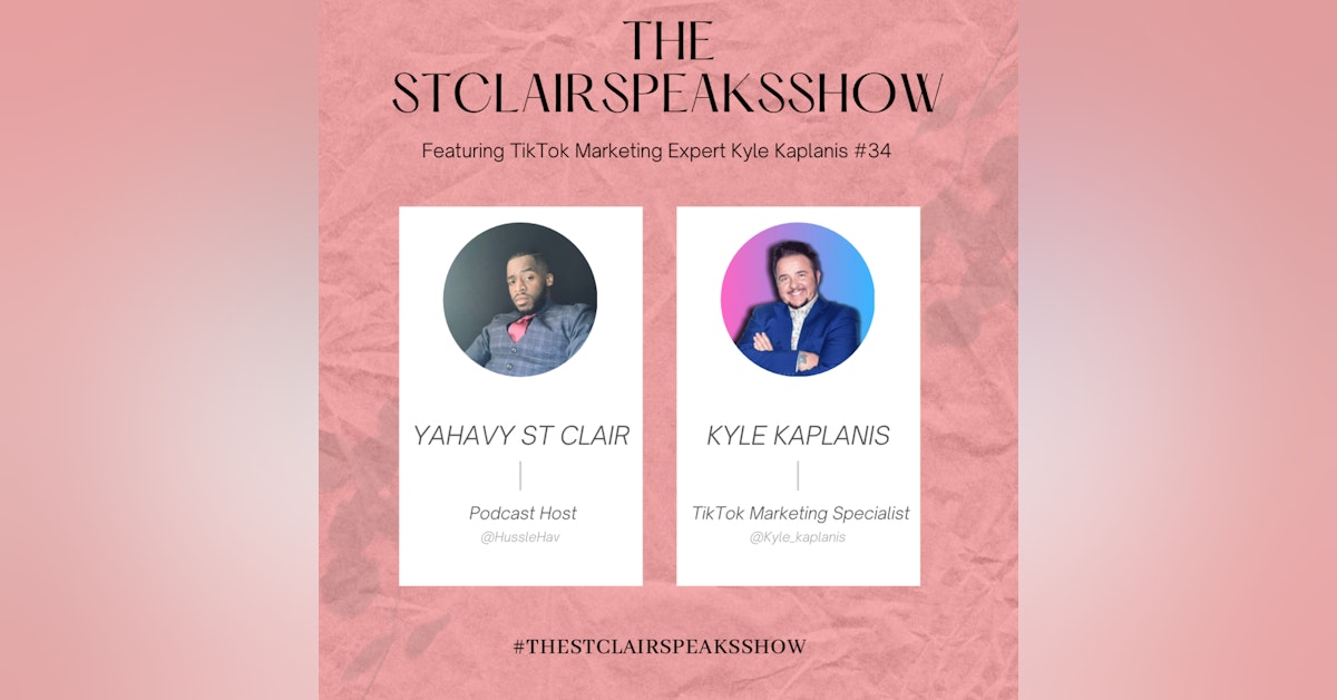 The StclairSpeaksShow Podcast Featuring Kyle Kaplanis TikTok Marketing Expert Episode #34