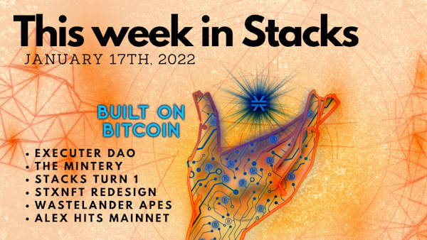E35: The Mintery, ExecutorDAO, Wastelander Apes, Stacks turns One, ALEX Launches, Setzeus blog on Clarity - This Week in Stacks January 17th, 2022 Image