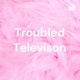 Troubled Televison Album Art
