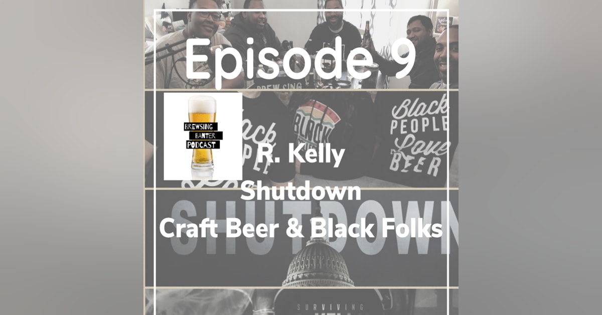 BBP 9 - Beer, R. Kelly, Gov’t Shutdown, Black Beer Drinkers