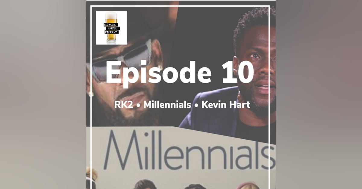BBP 10 - Beer, RK2, Millennial Burnout & Kevin Hart