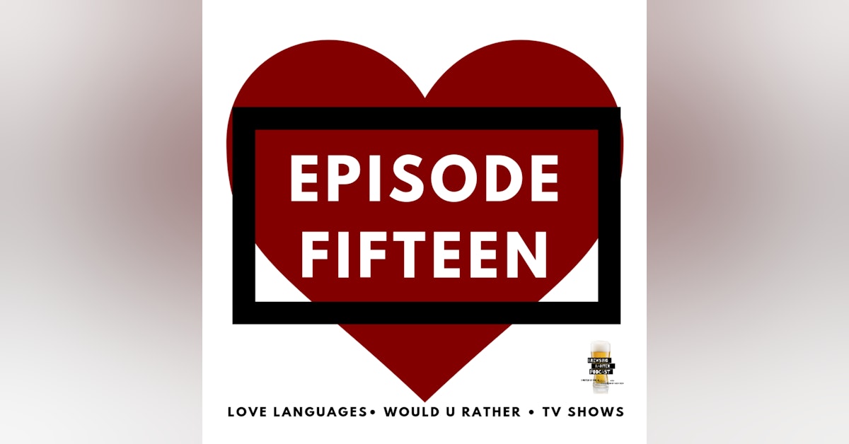 BBP 15 - Beer, 5 Love Languages, Would U Rather, TV Shows