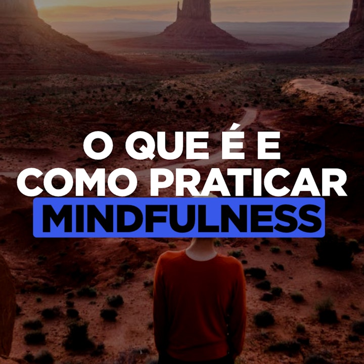 O Que é Mindfulness e Como Praticar (Excelente Prática)