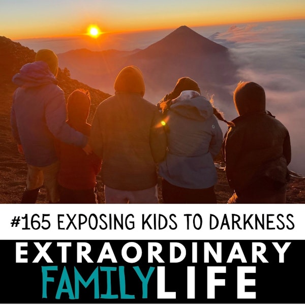 #165 Exposing Your Kids to the Dark Side -- WHY and HOW