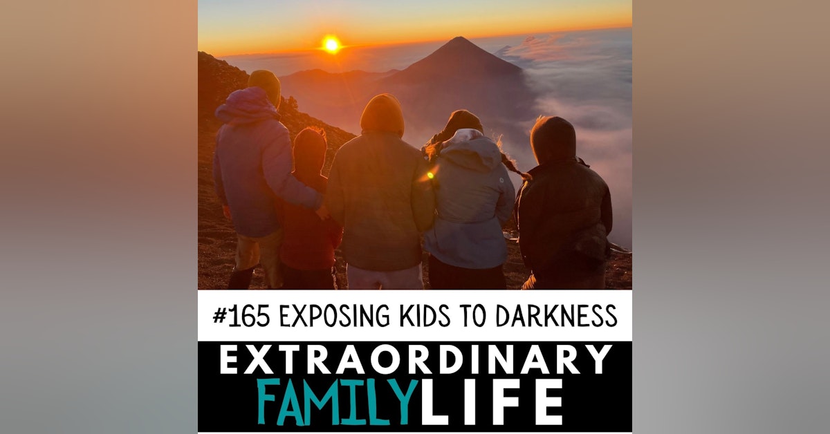 #165 Exposing Your Kids to the Dark Side -- WHY and HOW