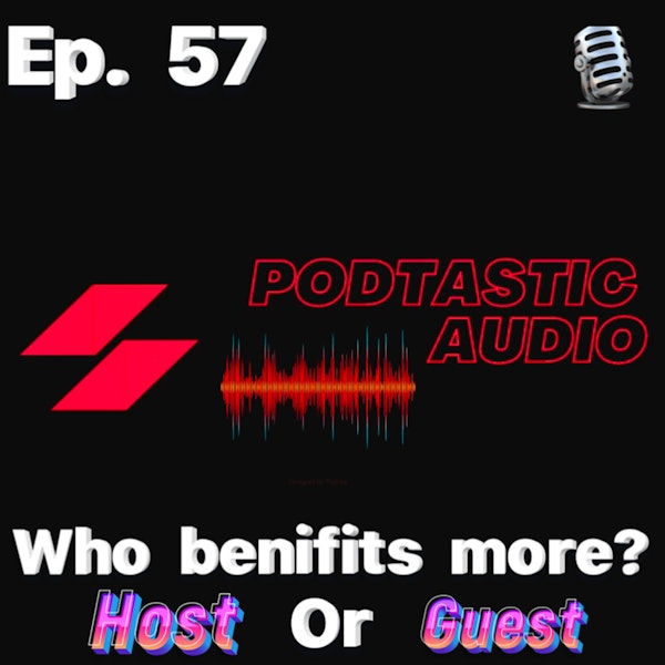Ep. 57: Podcast Interviews - Who benefits more, the GUEST or the HOST?