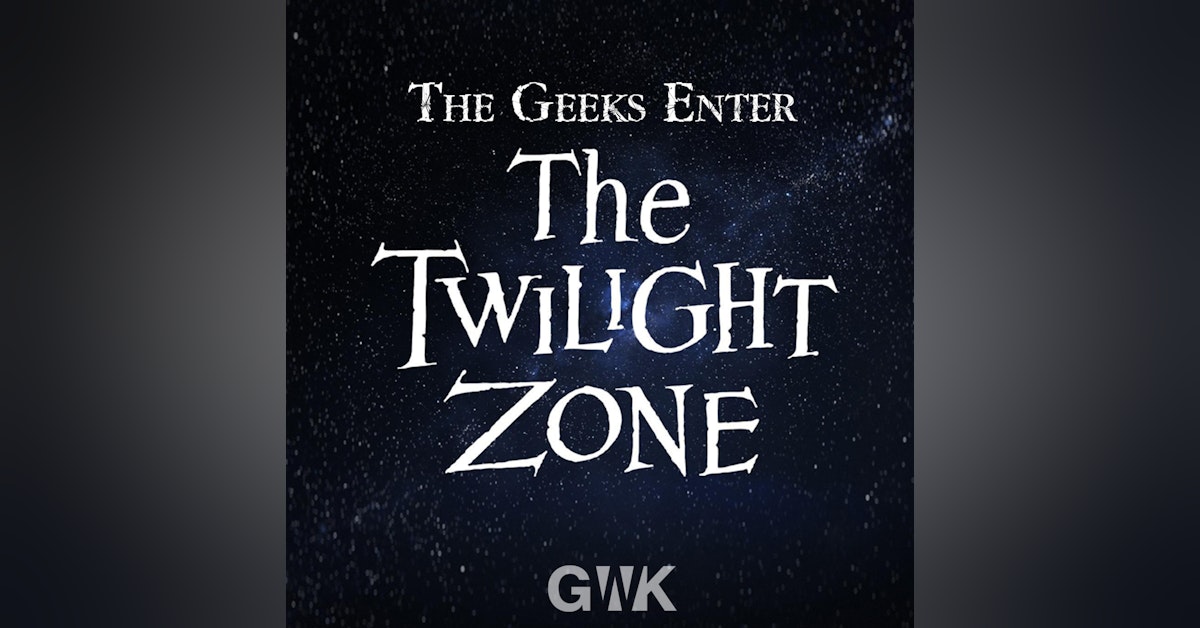 108 - The Geeks Enter The Twilight Zone