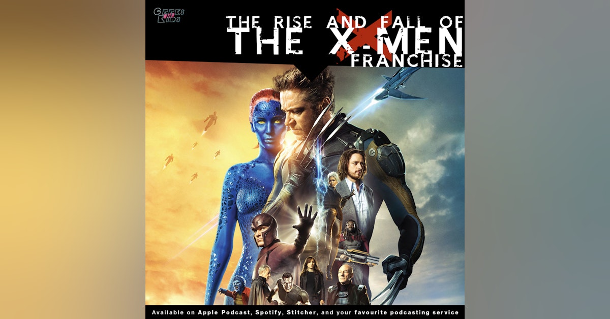 113 - The Rise and Fall of the X-Men franchise