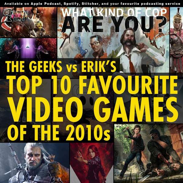 132 - The Geeks vs Erik's Top 10 Favourite Video Games of the 2010s Image