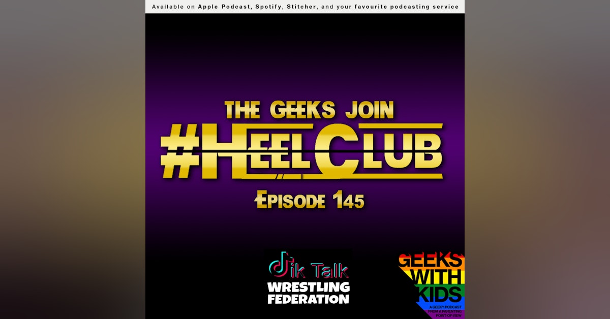 145 - The Geeks join #HeelClub