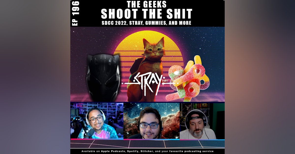 196 - The Geeks Shoot the Shit | SDCC 2022, Stray, and more