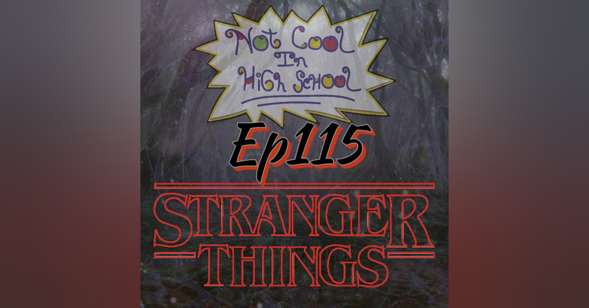 Not Cool In High School Ep115 Stranger Things