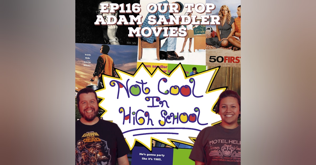 Not Cool In High School Ep117 Our Favorite Adam Sandler Movies