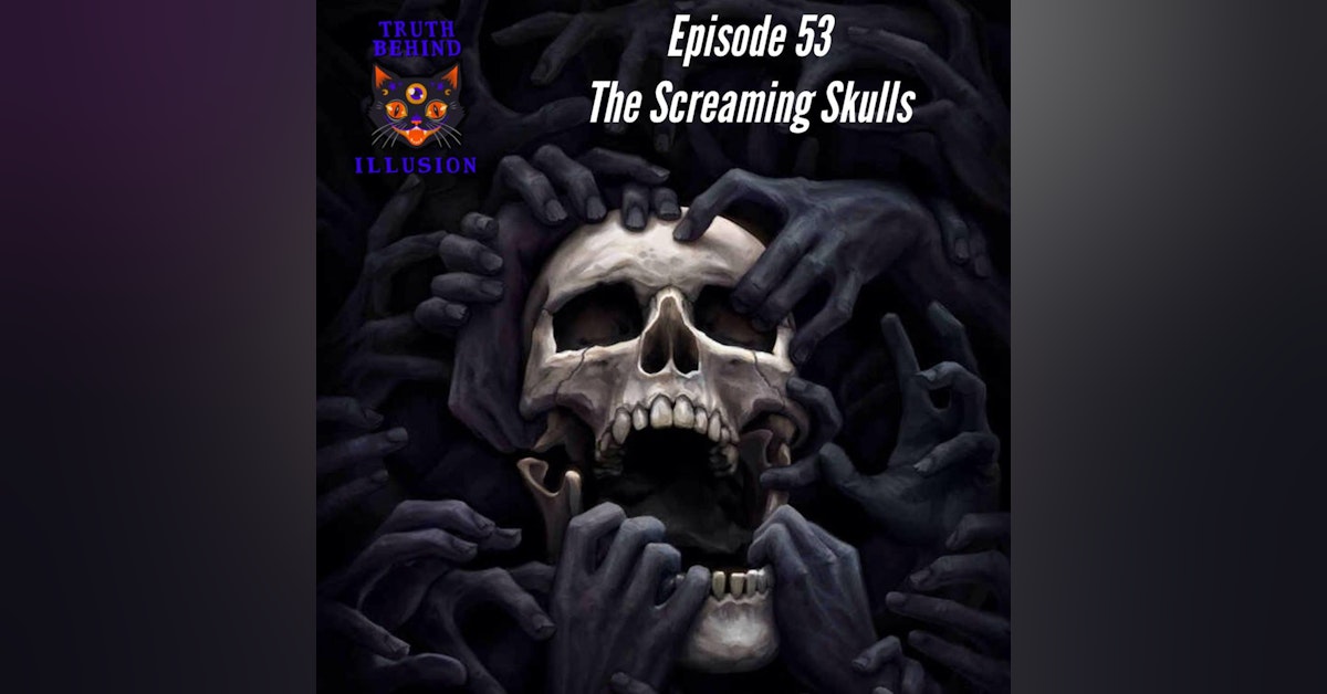 Truth Behind Illusion Ep53 The Screaming Skulls