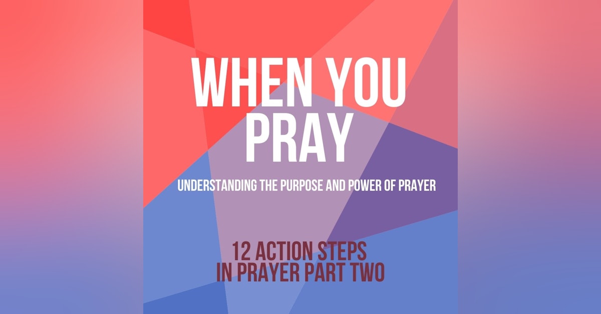 When You Pray: 12 Action Steps in Prayer Part Two