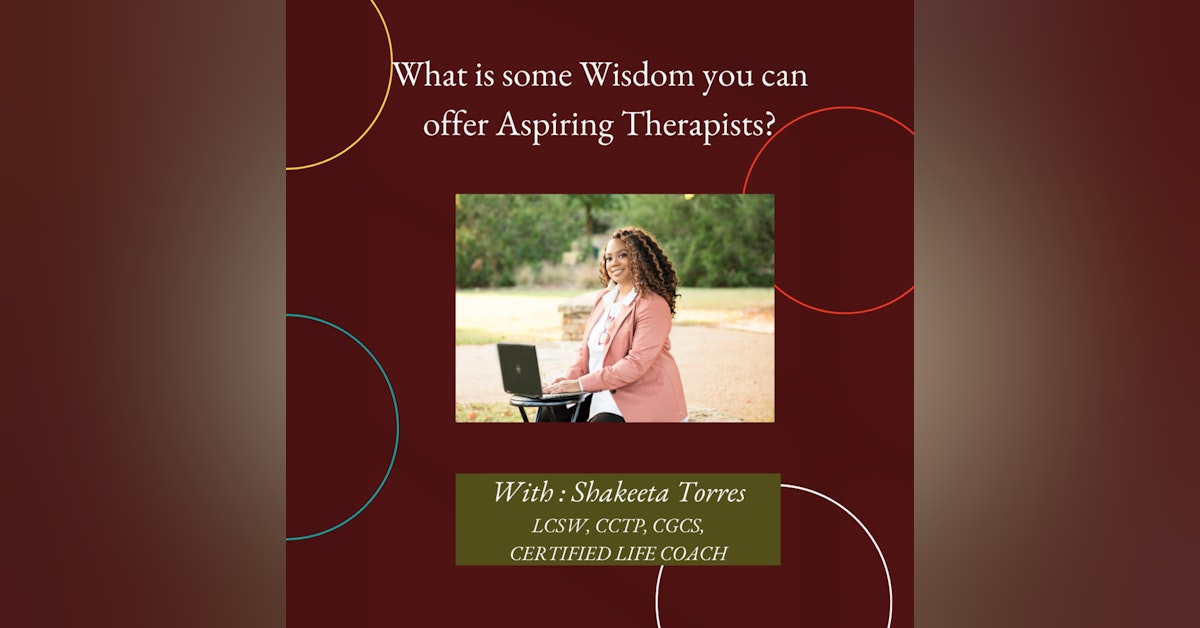 Ask Shakeeta: What is some Wisdom you can offer Aspiring Therapists?