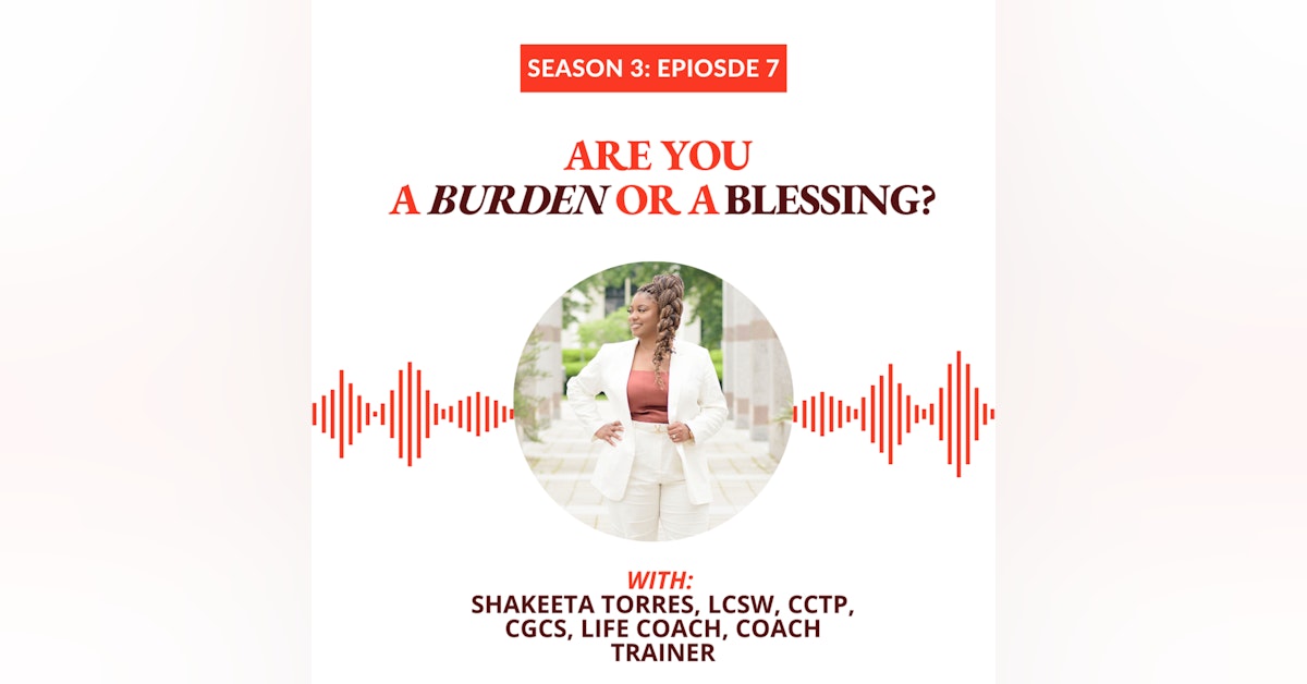 Season 3 (Episode 7): Are You a Burden or a Blessing?