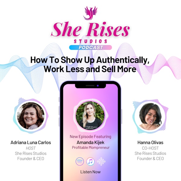 #46 - How To Show Up Authentically, Work Less and Sell More w/Amanda Kijek