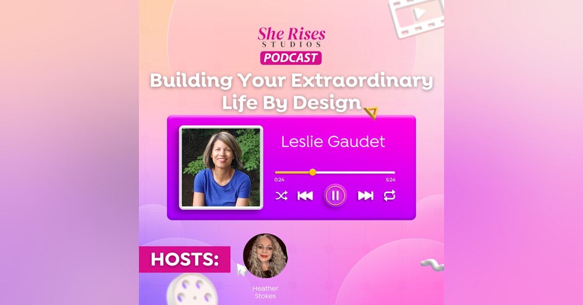 #71 - Building Your Extraordinary Life By Design w/Leslie Gaudet