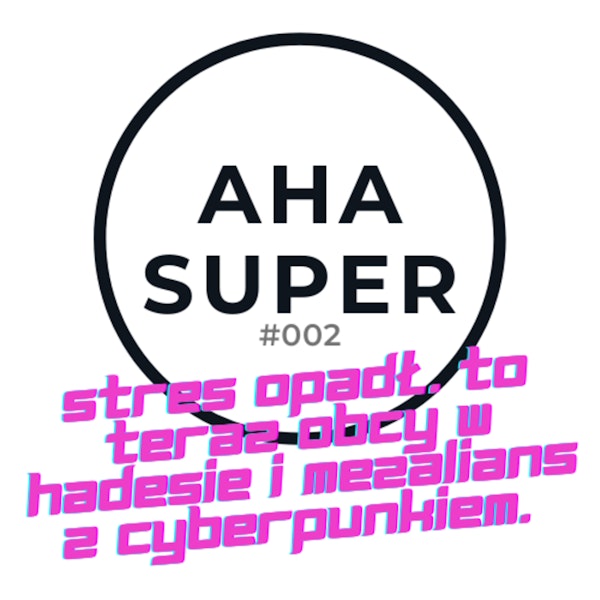 [AHA SUPER #002] Stres opadł. To teraz Obcy w Hadesie i mezalians z Cyberpunkiem.