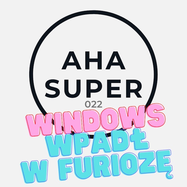 [Aha Super 022] Windows wpadł w furiozę