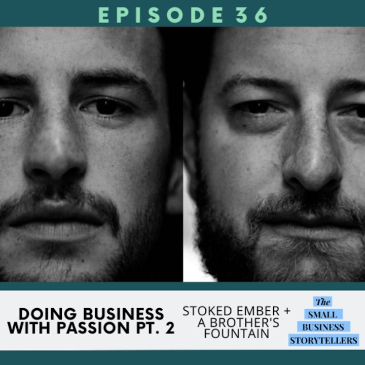 036 | Doing Business With PASSION Pt. 2 | Stoked Ember + A Brother's Fountain