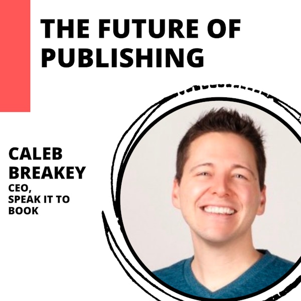 The Fast Changing Future of Publishing with Caleb Breakey of Speak It To Book Image