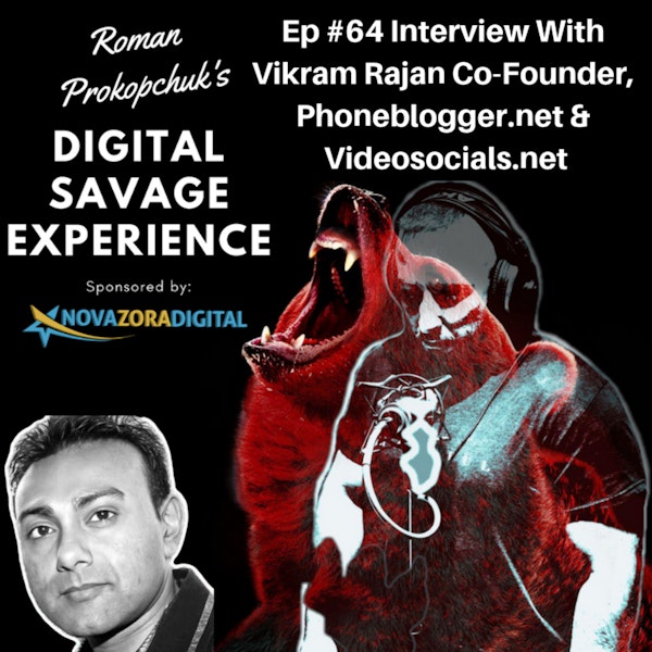 Ep #64 Interview With Vikram Rajan Co-Founder, Phoneblogger.net & Videosocials.net - Roman Prokopchuk's Digital Savage Experience Podcast