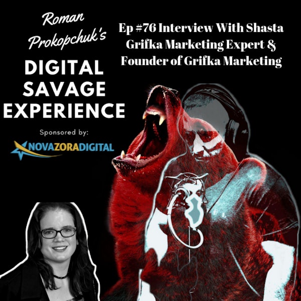 Ep #76 Interview With Shasta Grifka Marketing Expert & Founder of Grifka Marketing - Roman Prokopchuk's Digital Savage Experience Podcast