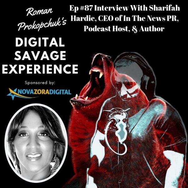 Ep #87 Interview With Sharifah Hardie, CEO of In The News PR, Podcast Host, & Author - Roman Prokopchuk's Digital Savage Experience Podcast