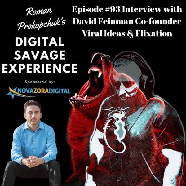 Ep #93 Interview with David Feinman Co-founder Viral Ideas & Flixation - Roman Prokopchuk's Digital Savage Experience Podcast