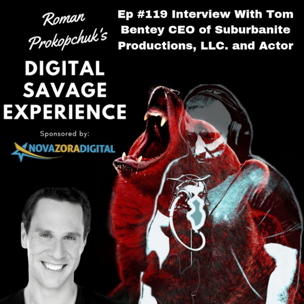 Ep #119 Interview With Tom Bentey CEO of Suburbanite Productions, LLC. and Actor - Roman Prokopchuk's Digital Savage Experience Podcast
