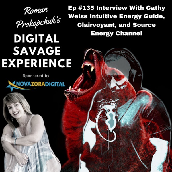Ep #135 Interview With Cathy Weiss Intuitive Energy Guide, Clairvoyant, and Source Energy Channel - Roman Prokopchuk's Digital Savage Experience Podcast