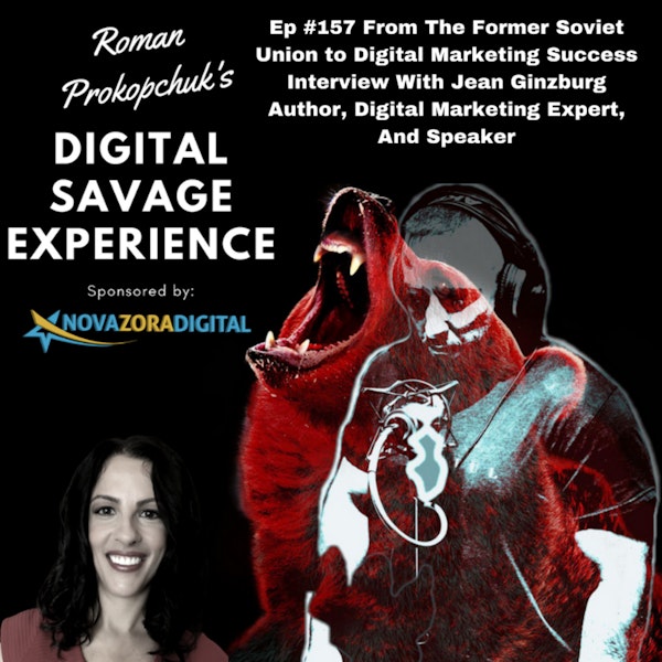 Ep #157 From The Former Soviet Union to Digital Marketing Success Interview With Jean Ginzburg Author, Digital Marketing Expert, And Speaker