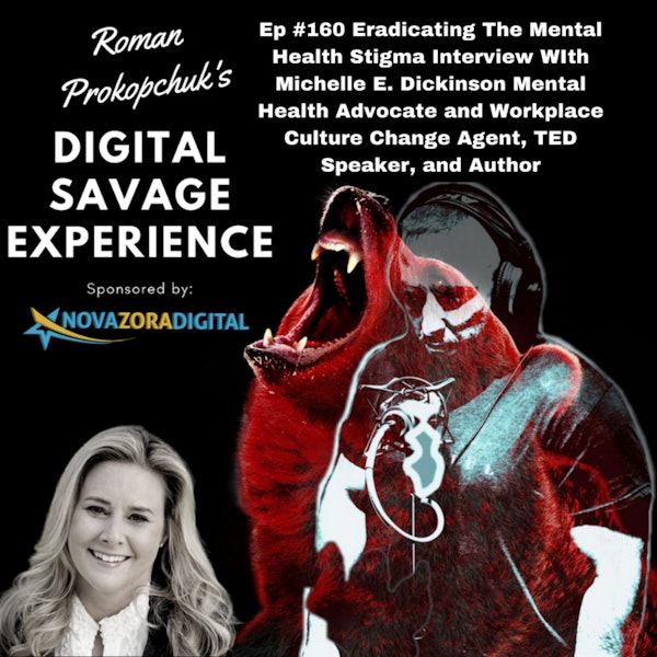 Ep #160 Eradicating The Mental Health Stigma Interview WIth Michelle E. Dickinson Mental Health Advocate and Workplace Culture Change Agent, TED Speaker, and Author